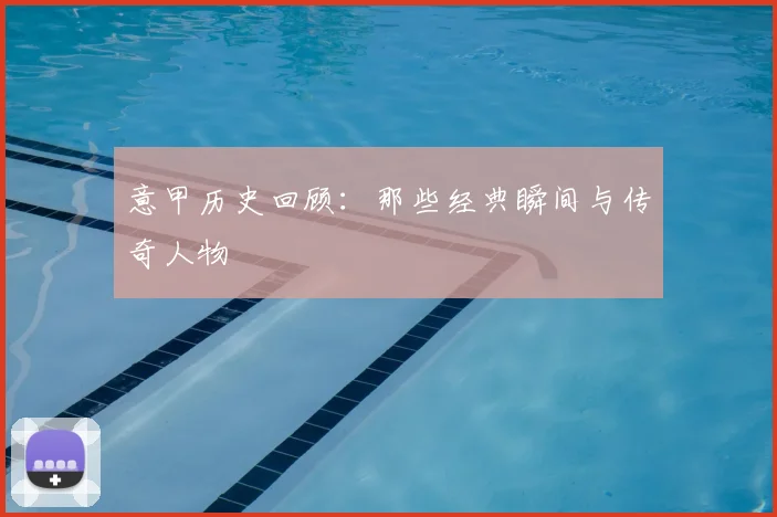意甲历史回顾:那些经典瞬间与传奇人物