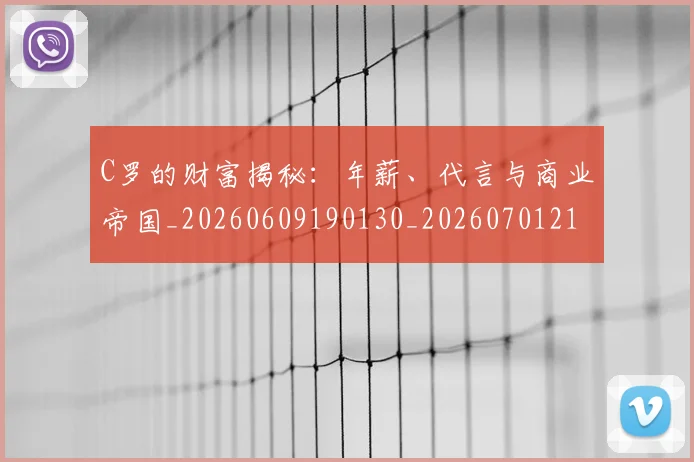 C罗的财富揭秘:年薪、代言与商业帝国_20260609190130_20260701213801_20260712052719