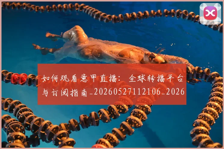 如何观看意甲直播：全球转播平台与订阅指南_20260527112106_20260720183301