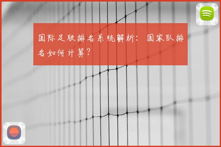 国际足联排名系统解析:国家队排名如何计算?