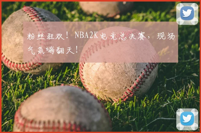 粉丝狂欢！NBA2K电竞总决赛，现场气氛嗨翻天！
