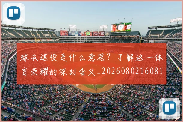 球衣退役是什么意思？了解这一体育荣耀的深刻含义_20260802160819