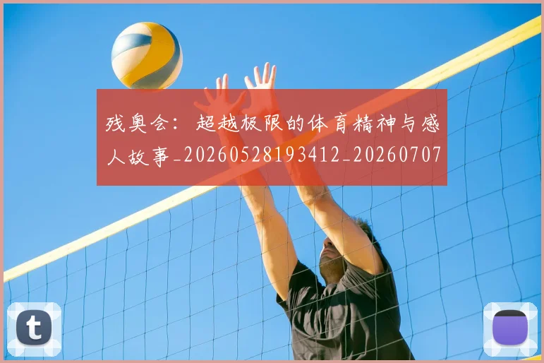 残奥会:超越极限的体育精神与感人故事_20260528193412_20260707152812