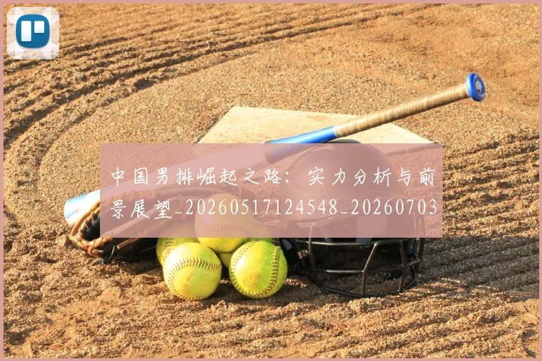 中国男排崛起之路：实力分析与前景展望_20260517124548_20260703203217_20260718201323