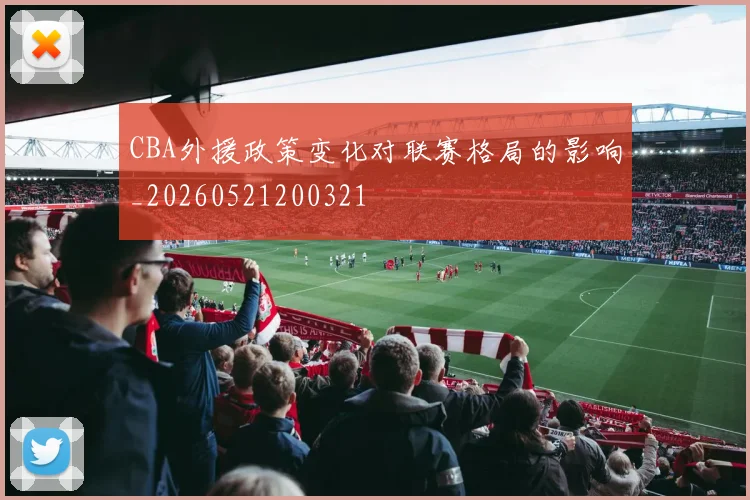 CBA外援政策变化对联赛格局的影响_20260521200321