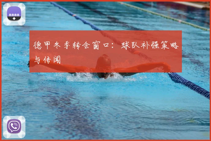 德甲冬季转会窗口：球队补强策略与传闻