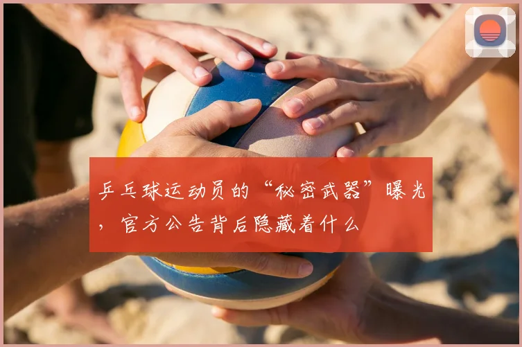 乒乓球运动员的“秘密武器”曝光，官方公告背后隐藏着什么