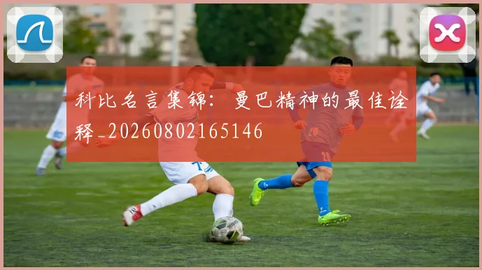 科比名言集锦：曼巴精神的最佳诠释_20260802165146