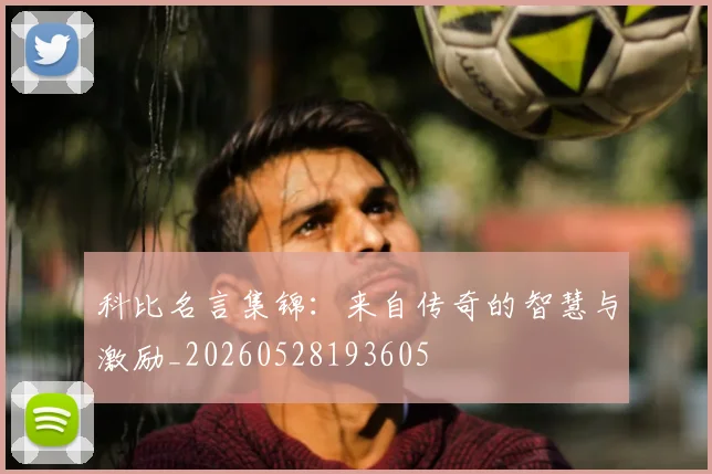 科比名言集锦：来自传奇的智慧与激励_20260528193605