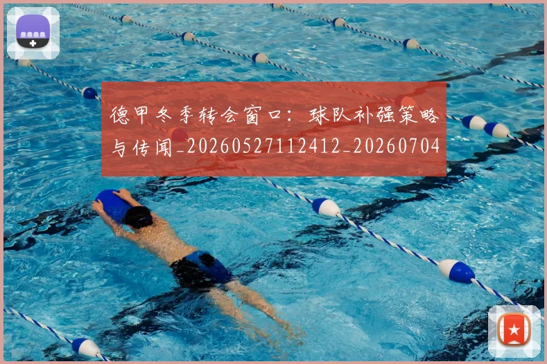 德甲冬季转会窗口：球队补强策略与传闻_20260527112412_20260704172856